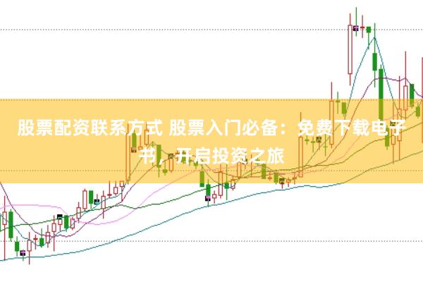股票配资联系方式 股票入门必备：免费下载电子书，开启投资之旅