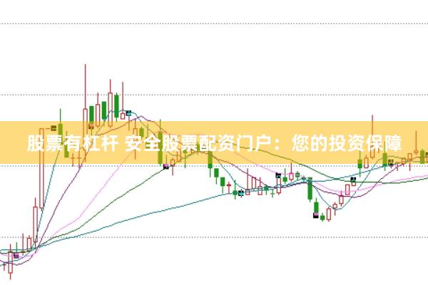 股票有杠杆 安全股票配资门户：您的投资保障