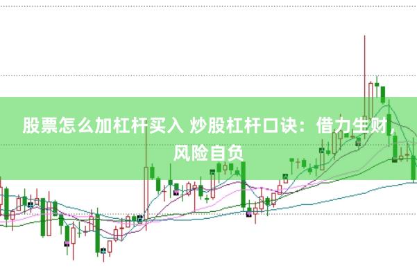 股票怎么加杠杆买入 炒股杠杆口诀：借力生财，风险自负