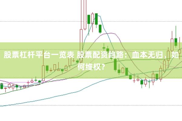 股票杠杆平台一览表 股票配资跑路：血本无归，如何维权？