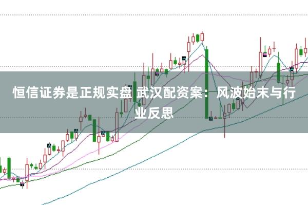 恒信证券是正规实盘 武汉配资案：风波始末与行业反思