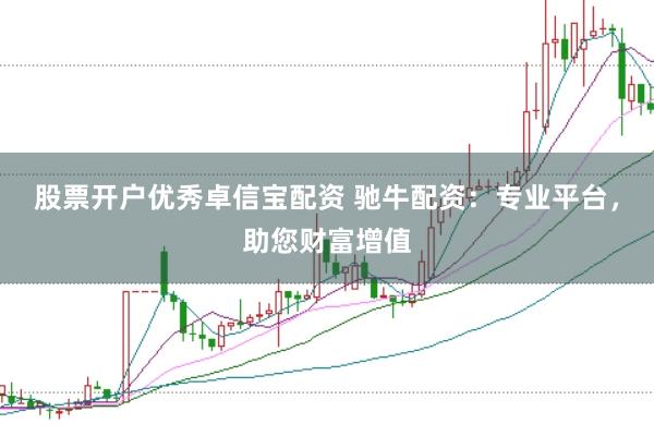 股票开户优秀卓信宝配资 驰牛配资：专业平台，助您财富增值