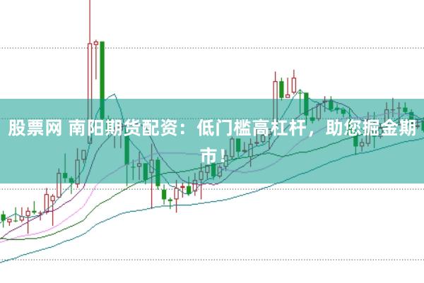 股票网 南阳期货配资：低门槛高杠杆，助您掘金期市！