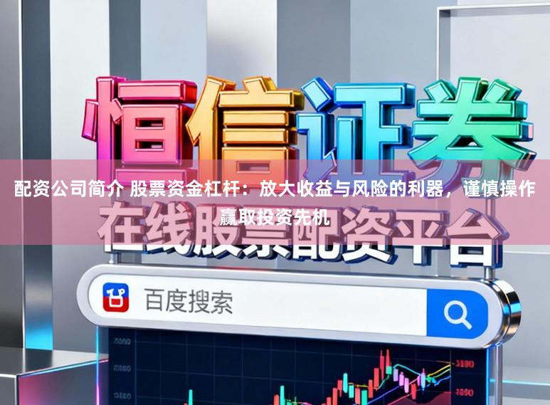 配资公司简介 股票资金杠杆：放大收益与风险的利器，谨慎操作赢取投资先机