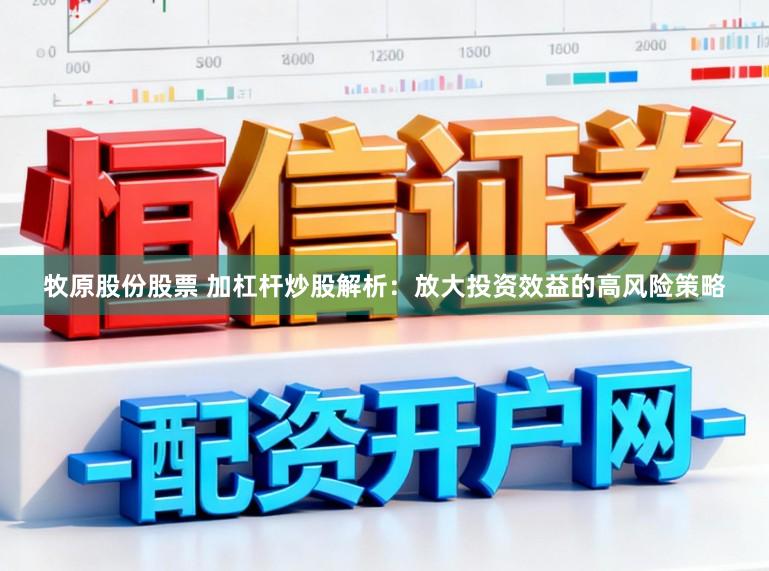 牧原股份股票 加杠杆炒股解析:放大投资效益的高风险策略