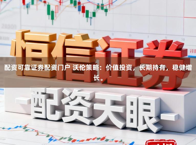 配资可靠证券配资门户 沃伦策略:价值投资,长期持有,稳健增长。
