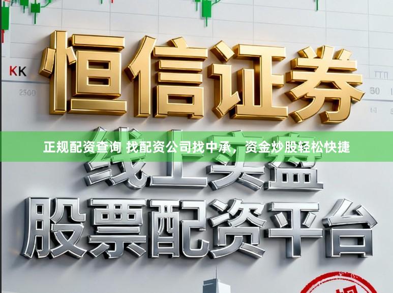 正规配资查询 找配资公司找中承，资金炒股轻松快捷