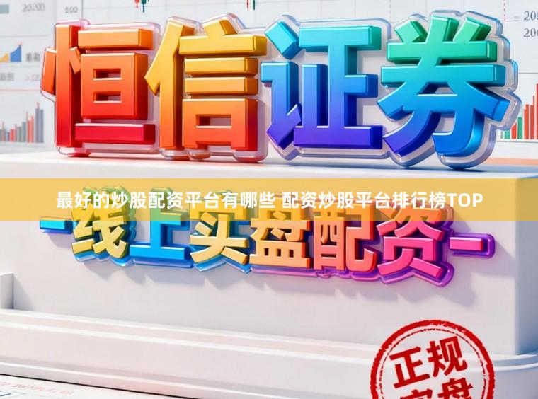 最好的炒股配资平台有哪些 配资炒股平台排行榜TOP