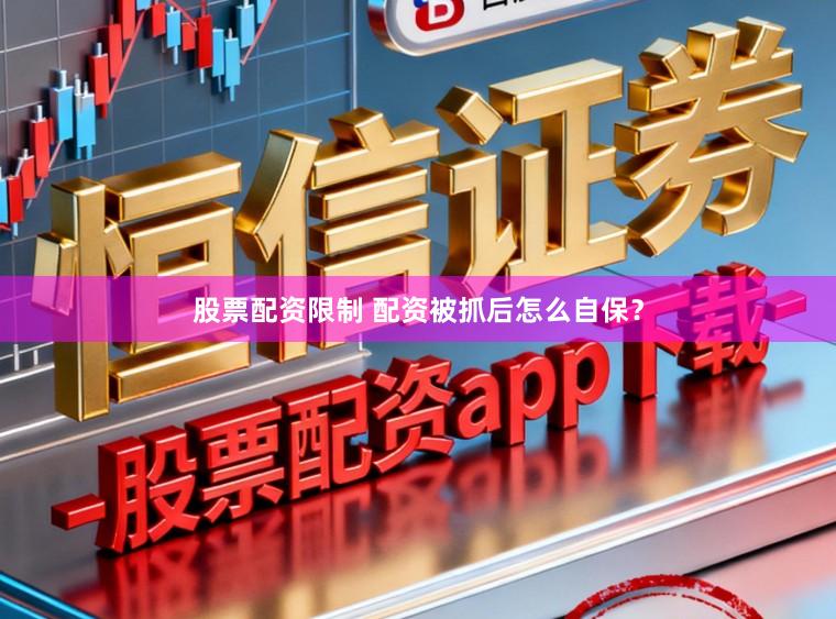 股票配资限制 配资被抓后怎么自保？