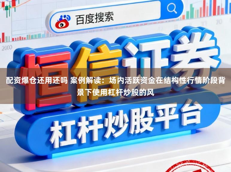 配资爆仓还用还吗 案例解读：场内活跃资金在结构性行情阶段背景下使用杠杆炒股的风
