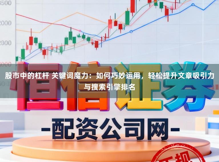股市中的杠杆 关键词魔力：如何巧妙运用，轻松提升文章吸引力与搜索引擎排名