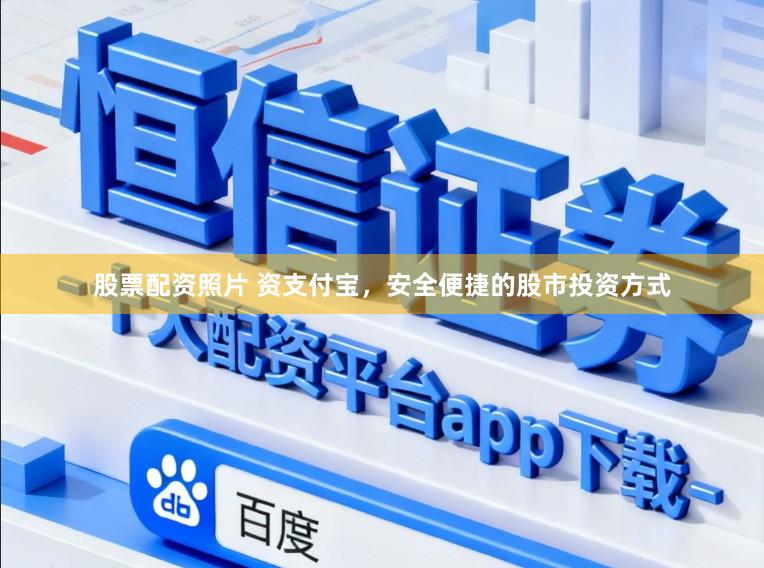股票配资照片 资支付宝，安全便捷的股市投资方式
