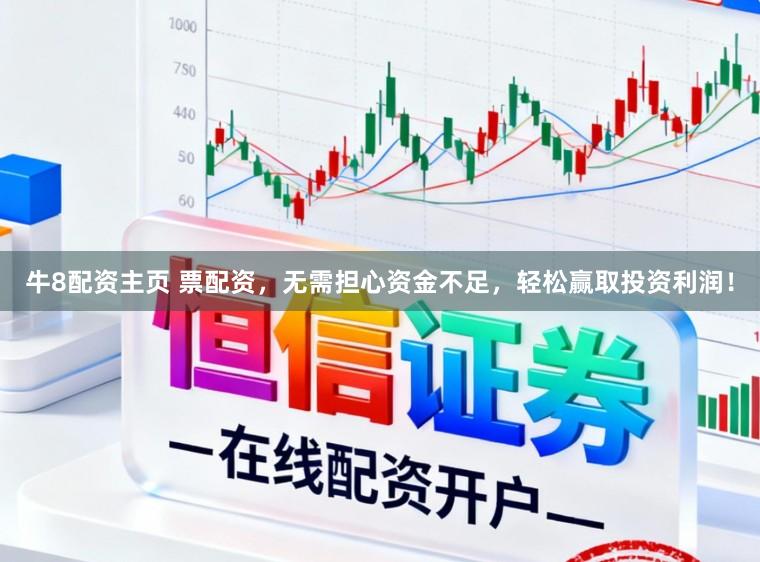 牛8配资主页 票配资,无需担心资金不足,轻松赢取投资利润!