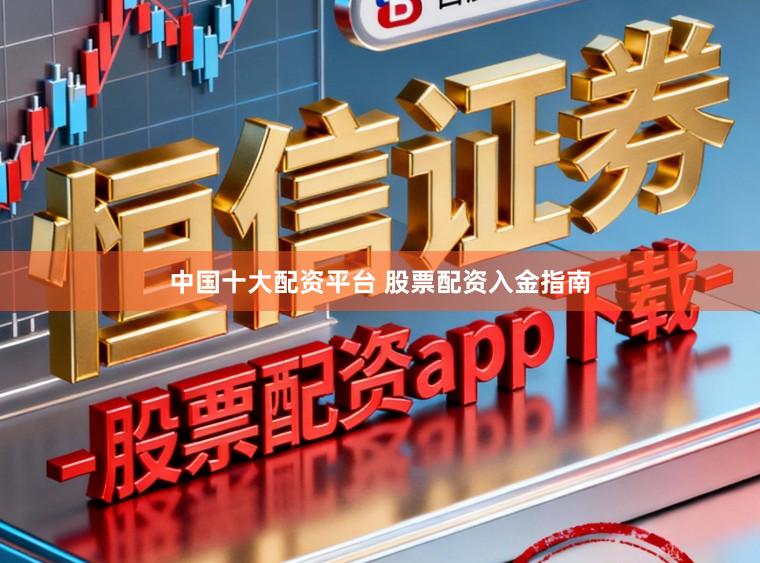 中国十大配资平台 股票配资入金指南