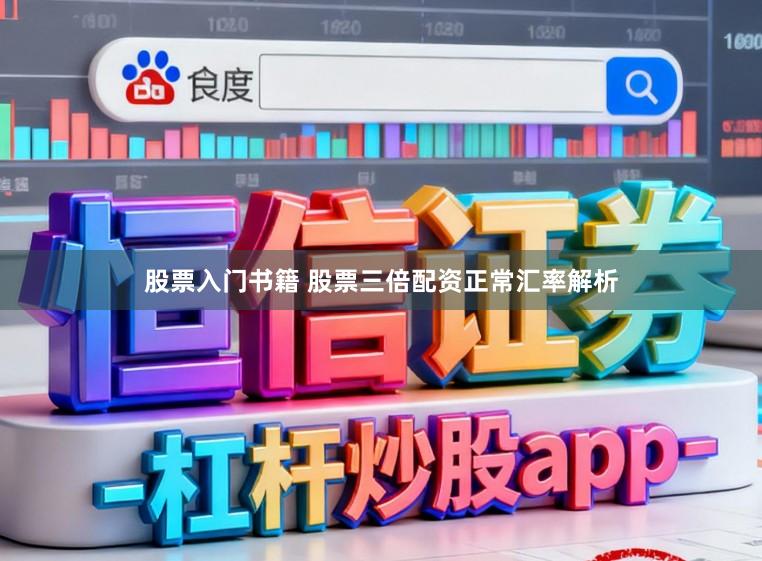 股票入门书籍 股票三倍配资正常汇率解析