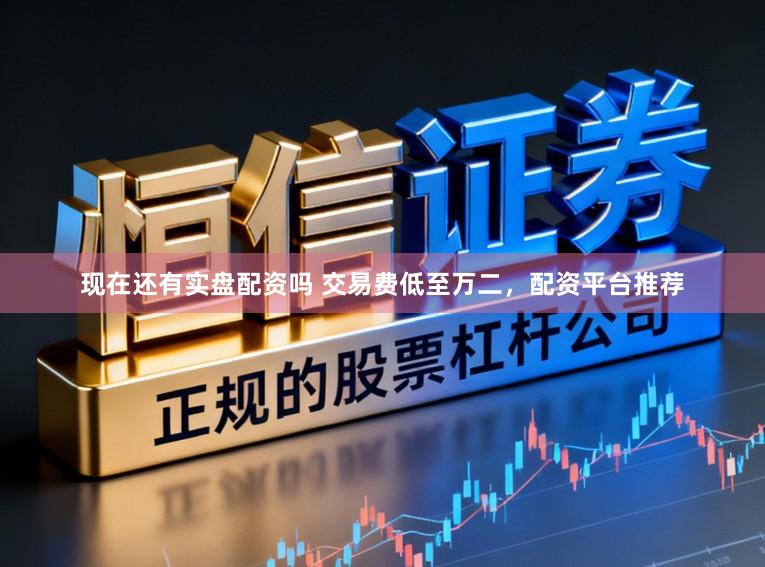 现在还有实盘配资吗 交易费低至万二，配资平台推荐