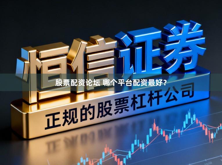 股票配资论坛 哪个平台配资最好？