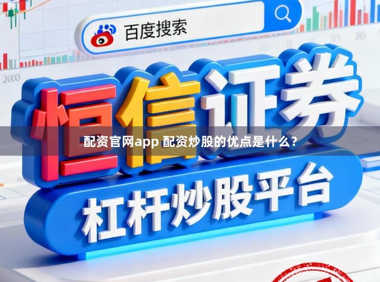 配资官网app 配资炒股的优点是什么？