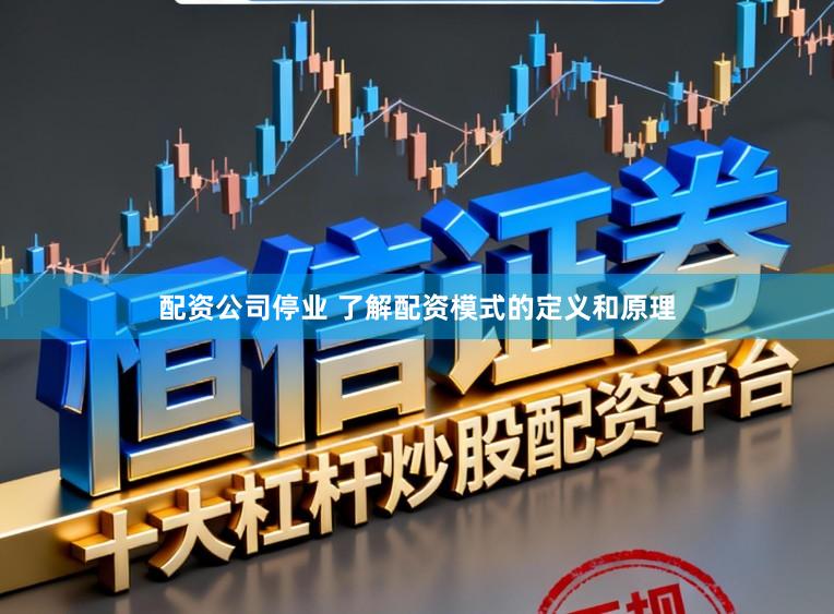 配资公司停业 了解配资模式的定义和原理