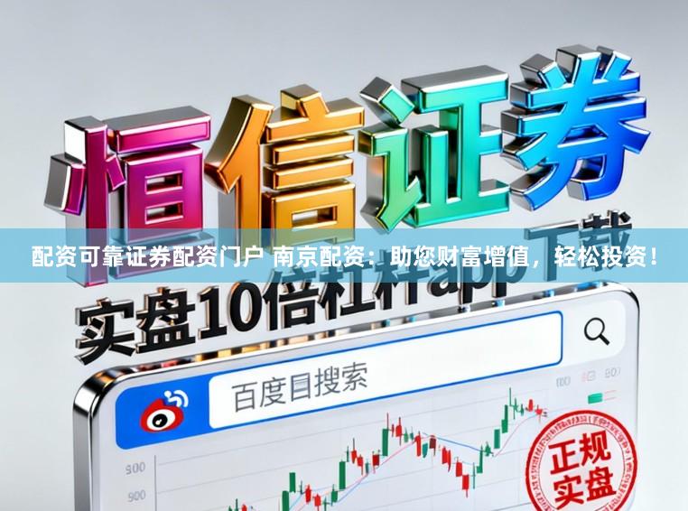 配资可靠证券配资门户 南京配资:助您财富增值,轻松投资!
